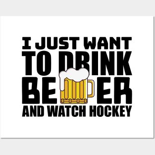 I Just Want To Drink Beer and Watch Hockey Posters and Art